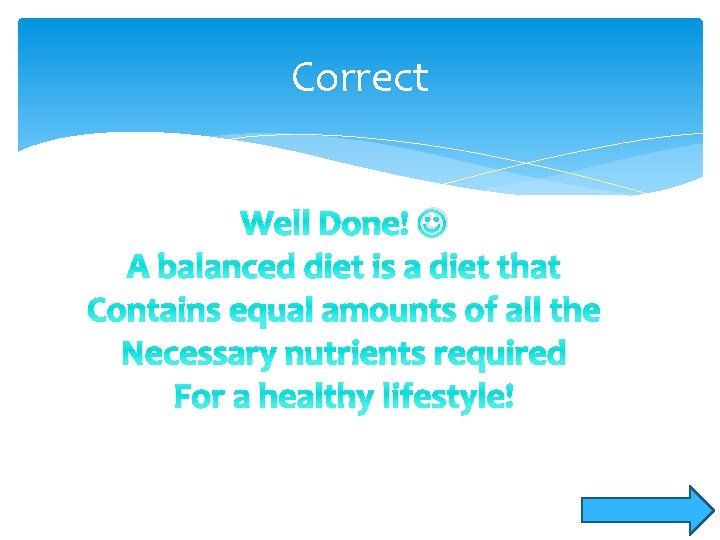 Correct Well Done! A balanced diet is a diet that Contains equal amounts of