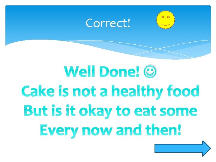 Correct! Well Done! Cake is not a healthy food But is it okay to