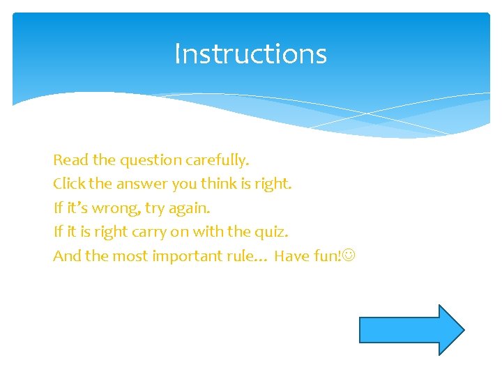 Instructions Read the question carefully. Click the answer you think is right. If it’s