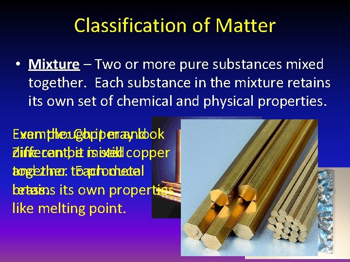 Classification of Matter • Mixture – Two or more pure substances mixed together. Each
