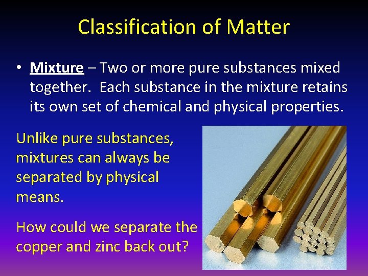 Classification of Matter • Mixture – Two or more pure substances mixed together. Each