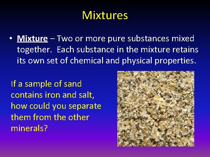 Mixtures • Mixture – Two or more pure substances mixed together. Each substance in