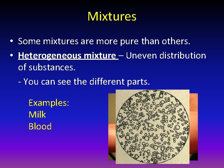Mixtures • Some mixtures are more pure than others. • Heterogeneous mixture – Uneven