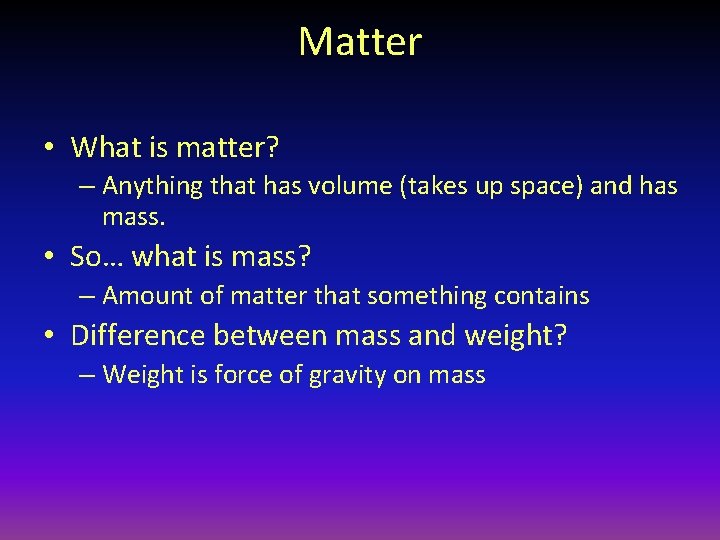 Matter • What is matter? – Anything that has volume (takes up space) and