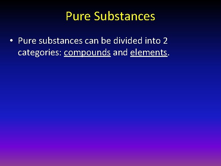 Pure Substances • Pure substances can be divided into 2 categories: compounds and elements.