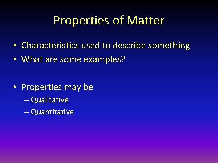 Properties of Matter • Characteristics used to describe something • What are some examples?