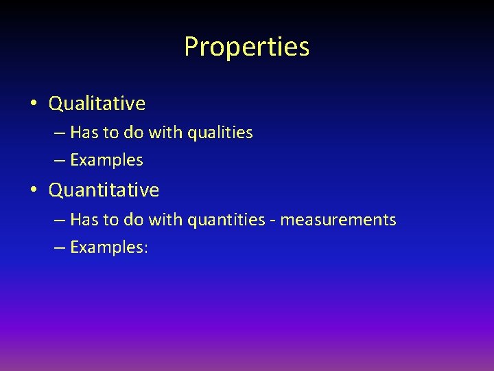 Properties • Qualitative – Has to do with qualities – Examples • Quantitative –