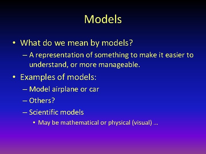 Models • What do we mean by models? – A representation of something to