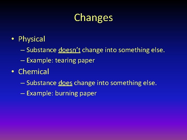 Changes • Physical – Substance doesn’t change into something else. – Example: tearing paper