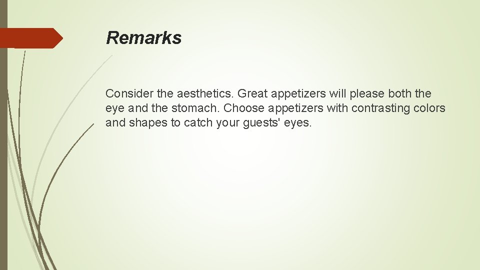 Remarks Consider the aesthetics. Great appetizers will please both the eye and the stomach.