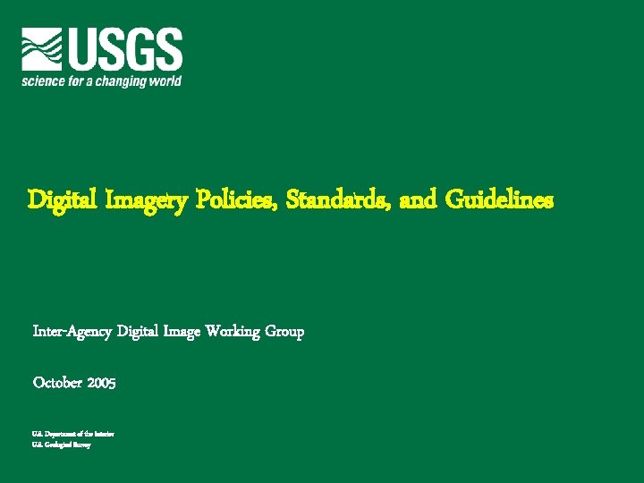 Digital Imagery Policies, Standards, and Guidelines Inter-Agency Digital Image Working Group October 2005 U.