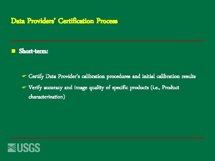 Data Providers’ Certification Process n Short-term: Certify Data Provider’s calibration procedures and initial calibration