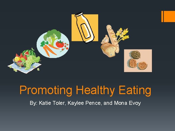 Promoting Healthy Eating By: Katie Toler, Kaylee Pence, and Mona Evoy 