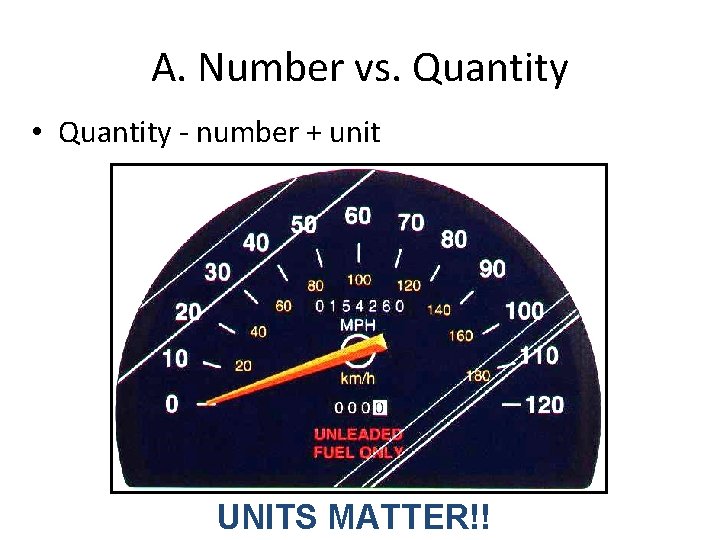 A. Number vs. Quantity • Quantity - number + unit UNITS MATTER!! 