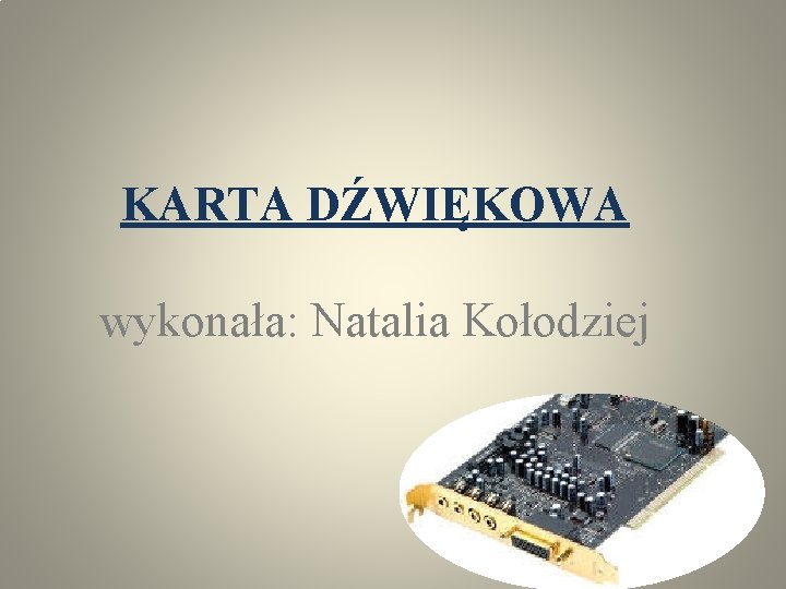 KARTA DŹWIĘKOWA wykonała: Natalia Kołodziej 