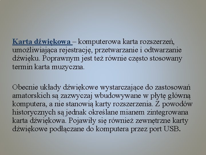 Karta dźwiękowa – komputerowa karta rozszerzeń, umożliwiająca rejestrację, przetwarzanie i odtwarzanie dźwięku. Poprawnym jest