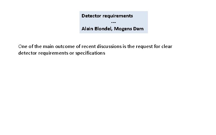 Detector requirements --Alain Blondel, Mogens Dam One of the main outcome of recent discussions