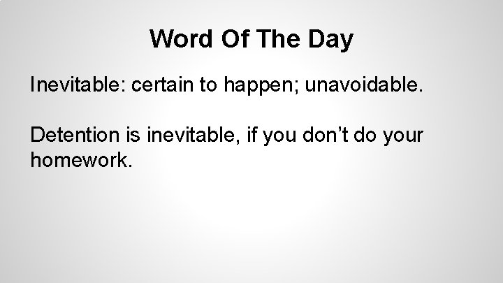 Word Of The Day Inevitable: certain to happen; unavoidable. Detention is inevitable, if you