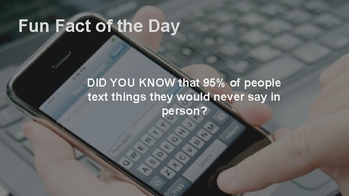 Fun Fact of the Day DID YOU KNOW that 95% of people text things