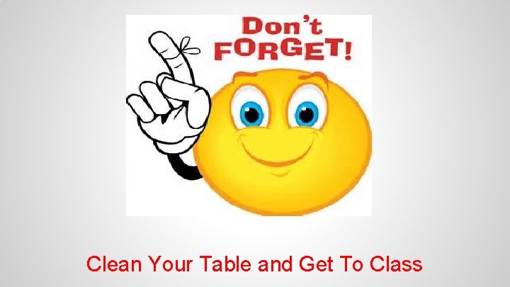 Clean Your Table and Get To Class 
