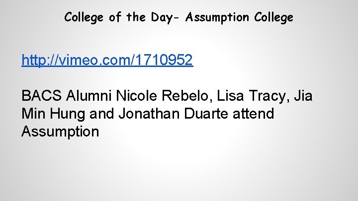 College of the Day- Assumption College http: //vimeo. com/1710952 BACS Alumni Nicole Rebelo, Lisa