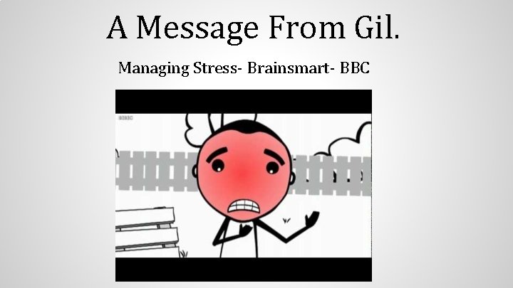 A Message From Gil. Managing Stress- Brainsmart- BBC 