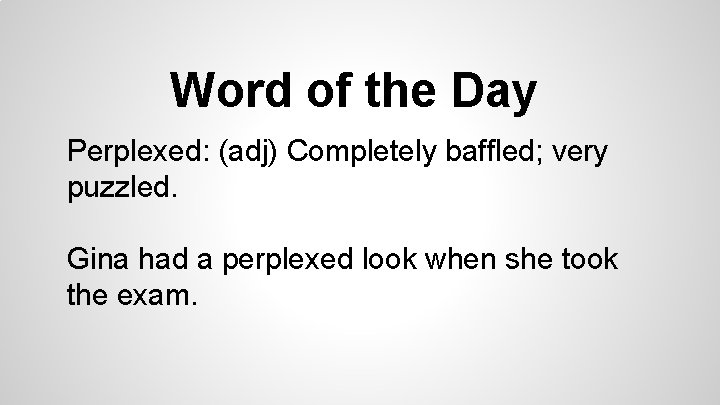 Word of the Day Perplexed: (adj) Completely baffled; very puzzled. Gina had a perplexed