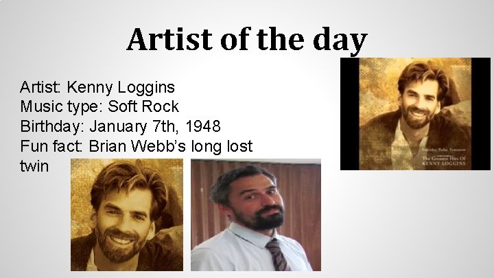 Artist of the day Artist: Kenny Loggins Music type: Soft Rock Birthday: January 7