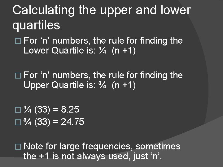 Calculating the upper and lower quartiles � For ‘n’ numbers, the rule for finding