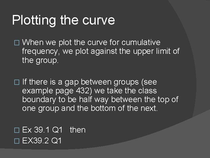 Plotting the curve � When we plot the curve for cumulative frequency, we plot