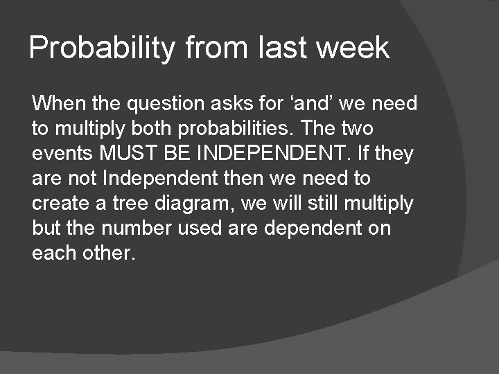 Probability from last week When the question asks for ‘and’ we need to multiply