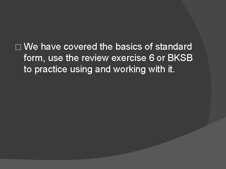 � We have covered the basics of standard form, use the review exercise 6