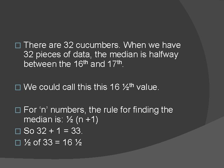 � There are 32 cucumbers. When we have 32 pieces of data, the median