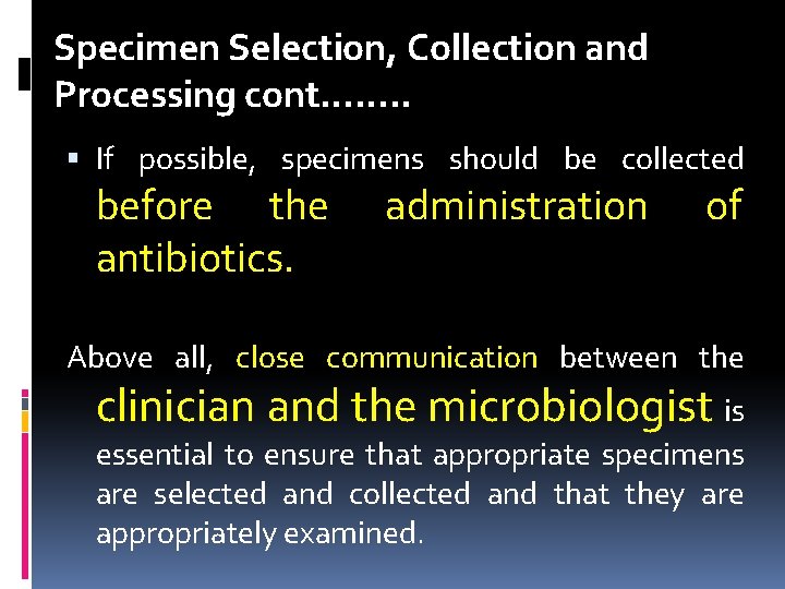 Specimen Selection, Collection and Processing cont……. . If possible, specimens should be collected before