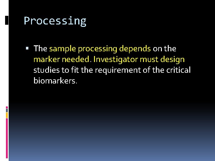 Processing The sample processing depends on the marker needed. Investigator must design studies to