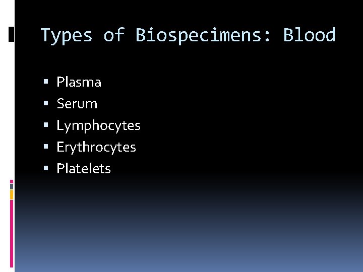 Types of Biospecimens: Blood Plasma Serum Lymphocytes Erythrocytes Platelets 