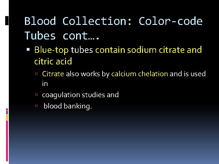 Blood Collection: Color-code Tubes cont…. Blue-top tubes contain sodium citrate and citric acid Citrate