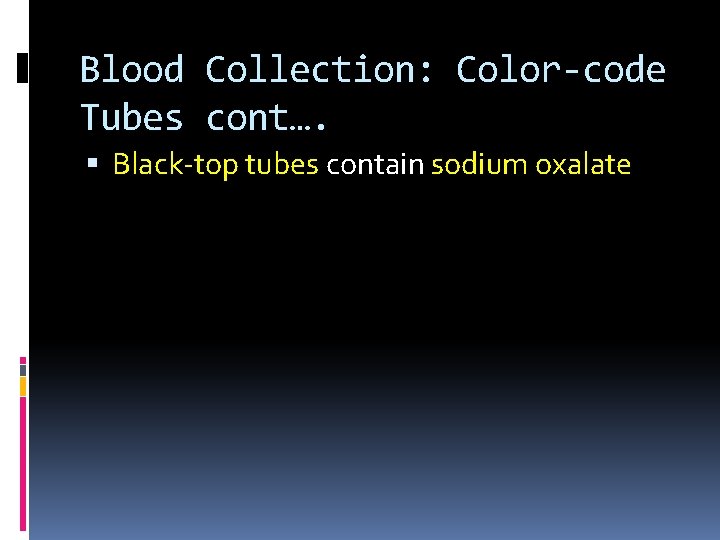 Blood Collection: Color-code Tubes cont…. Black-top tubes contain sodium oxalate 