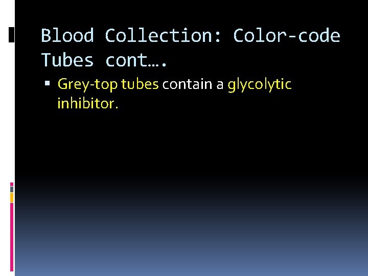 Blood Collection: Color-code Tubes cont…. Grey-top tubes contain a glycolytic inhibitor. 