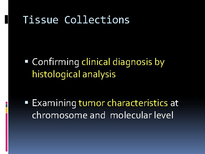 Tissue Collections Confirming clinical diagnosis by histological analysis Examining tumor characteristics at chromosome and