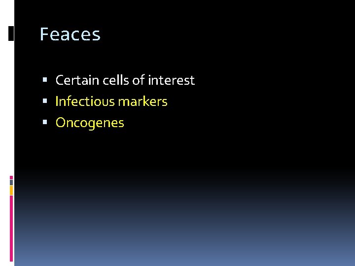 Feaces Certain cells of interest Infectious markers Oncogenes 