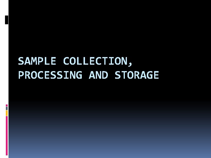 SAMPLE COLLECTION, PROCESSING AND STORAGE 