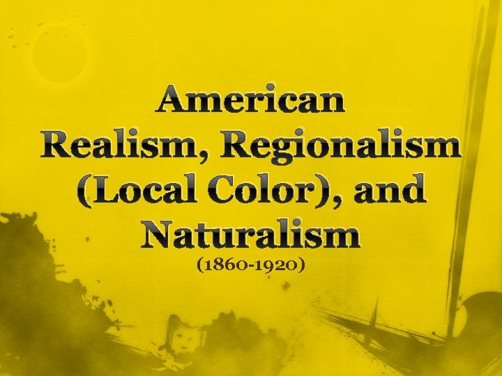 American Realism, Regionalism (Local Color), and Naturalism (1860 -1920) 