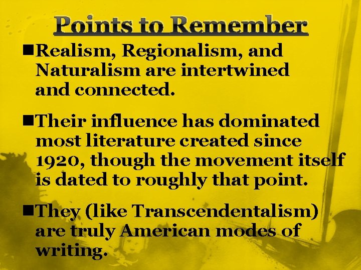 Points to Remember n. Realism, Regionalism, and Naturalism are intertwined and connected. n. Their