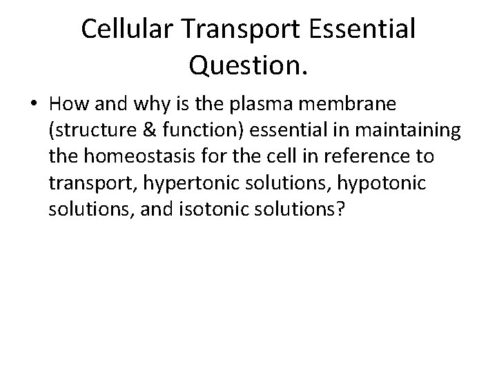 Cellular Transport Essential Question. • How and why is the plasma membrane (structure &