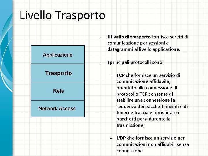 Livello Trasporto • Applicazione • Trasporto Il livello di trasporto fornisce servizi di comunicazione