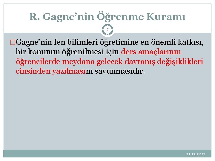 R. Gagne’nin Öğrenme Kuramı 2 �Gagne’nin fen bilimleri öğretimine en önemli katkısı, bir konunun