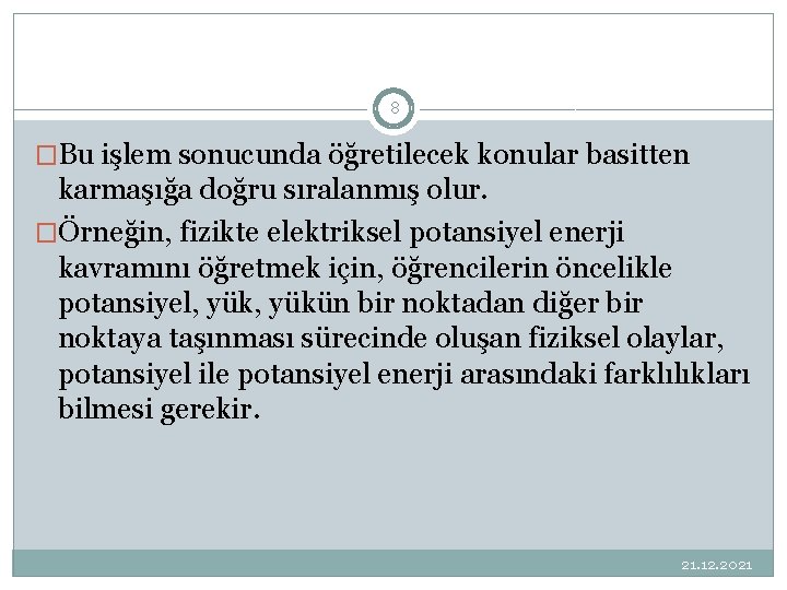 8 �Bu işlem sonucunda öğretilecek konular basitten karmaşığa doğru sıralanmış olur. �Örneğin, fizikte elektriksel