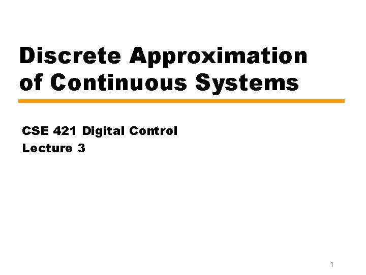 Discrete Approximation of Continuous Systems CSE 421 Digital Control Lecture 3 1 