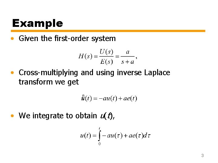 Example • Given the ﬁrst-order system • Cross-multiplying and using inverse Laplace transform we